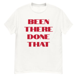 BEEN THERE DONE THAT T-Shirt