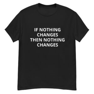 Nothing Changes T-shirt